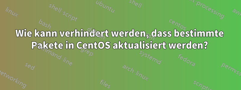 Wie kann verhindert werden, dass bestimmte Pakete in CentOS aktualisiert werden?