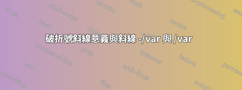 破折號斜線意義與斜線 -/var 與 /var 