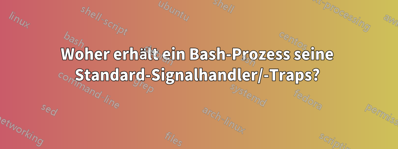 Woher erhält ein Bash-Prozess seine Standard-Signalhandler/-Traps?