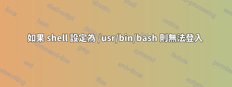 如果 shell 設定為 /usr/bin/bash 則無法登入