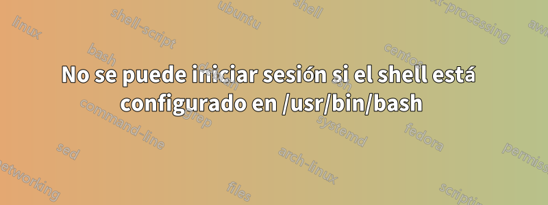 No se puede iniciar sesión si el shell está configurado en /usr/bin/bash