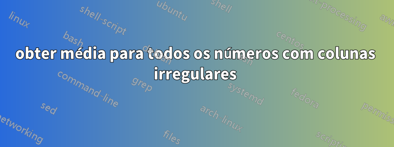 obter média para todos os números com colunas irregulares