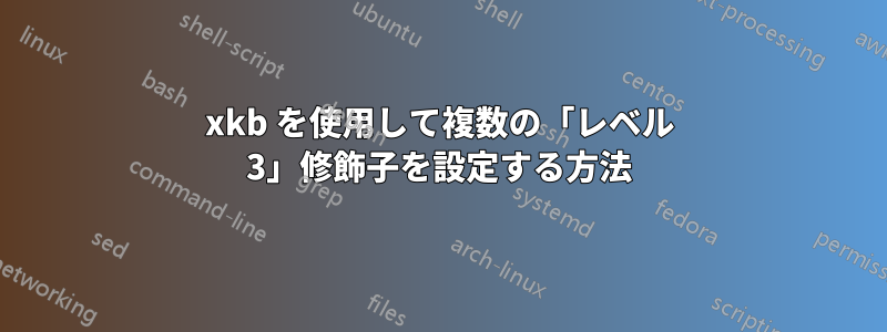 xkb を使用して複数の「レベル 3」修飾子を設定する方法