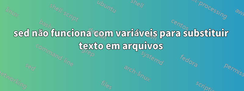 sed não funciona com variáveis ​​para substituir texto em arquivos