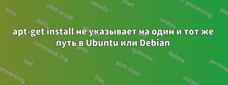 apt-get install не указывает на один и тот же путь в Ubuntu или Debian