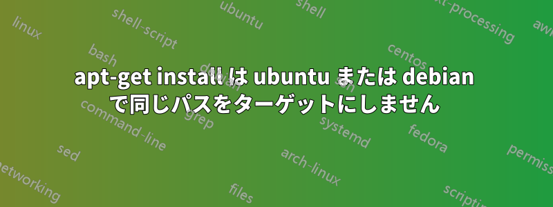 apt-get install は ubuntu または debian で同じパスをターゲットにしません