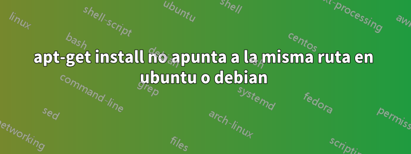 apt-get install no apunta a la misma ruta en ubuntu o debian