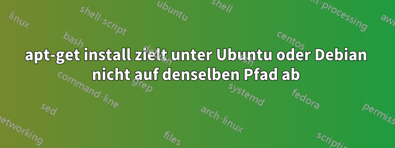 apt-get install zielt unter Ubuntu oder Debian nicht auf denselben Pfad ab