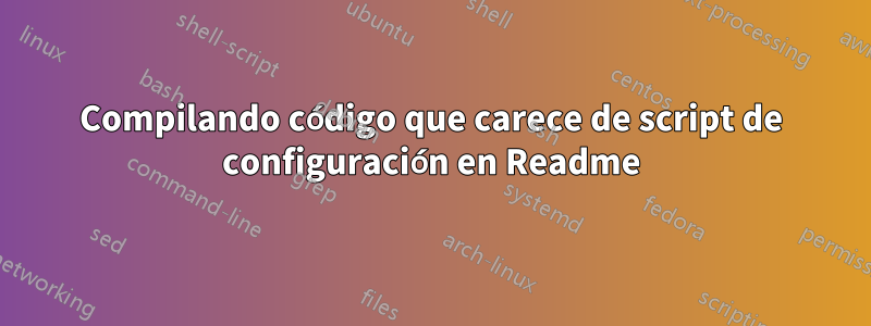 Compilando código que carece de script de configuración en Readme