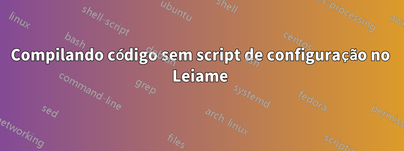 Compilando código sem script de configuração no Leiame