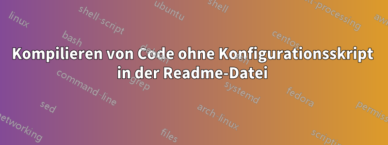 Kompilieren von Code ohne Konfigurationsskript in der Readme-Datei