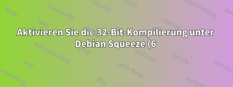 Aktivieren Sie die 32-Bit-Kompilierung unter Debian Squeeze (6) 64 mit Backports (nach der Veralterung)