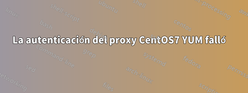 La autenticación del proxy CentOS7 YUM falló 