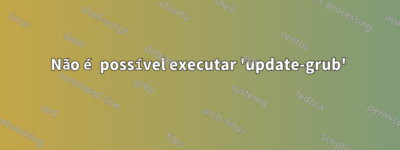 Não é possível executar 'update-grub'