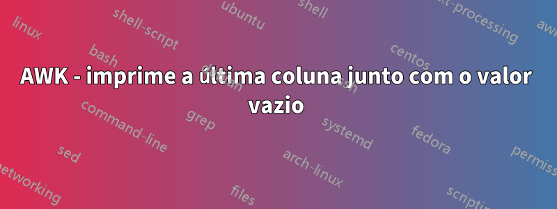 AWK - imprime a última coluna junto com o valor vazio