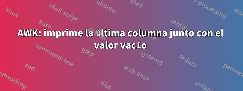 AWK: imprime la última columna junto con el valor vacío