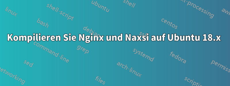 Kompilieren Sie Nginx und Naxsi auf Ubuntu 18.x