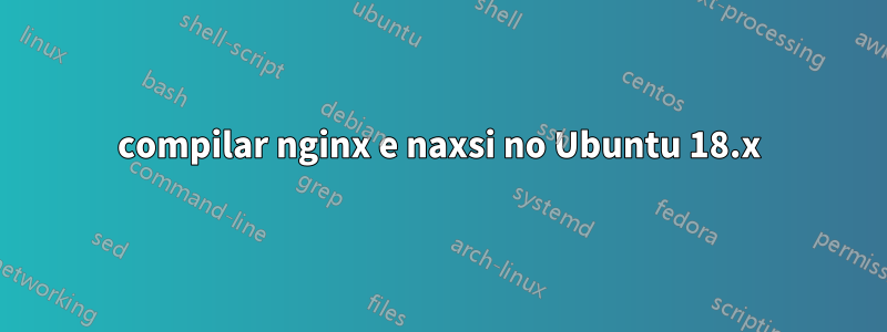 compilar nginx e naxsi no Ubuntu 18.x