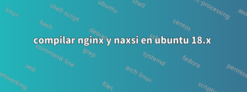 compilar nginx y naxsi en ubuntu 18.x