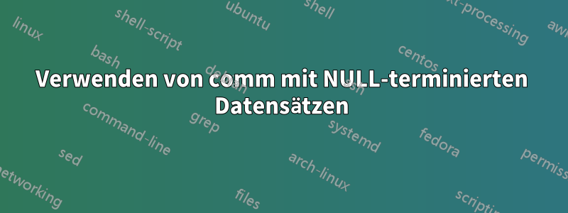 Verwenden von comm mit NULL-terminierten Datensätzen