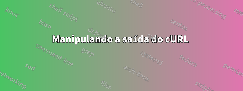 Manipulando a saída do cURL