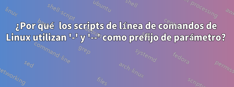 ¿Por qué los scripts de línea de comandos de Linux utilizan '-' y '--' como prefijo de parámetro? 