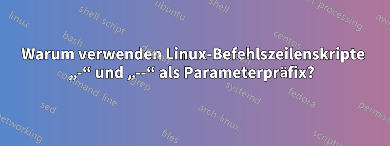 Warum verwenden Linux-Befehlszeilenskripte „-“ und „--“ als Parameterpräfix? 