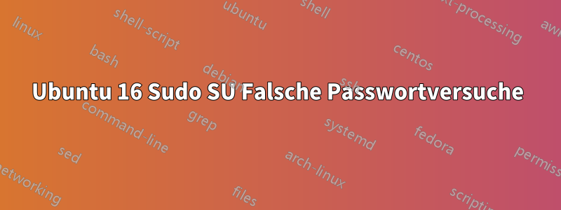 Ubuntu 16 Sudo SU Falsche Passwortversuche