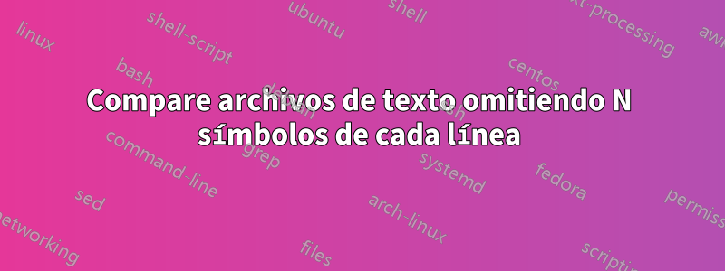 Compare archivos de texto omitiendo N símbolos de cada línea