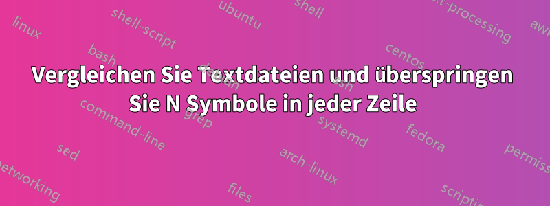 Vergleichen Sie Textdateien und überspringen Sie N Symbole in jeder Zeile