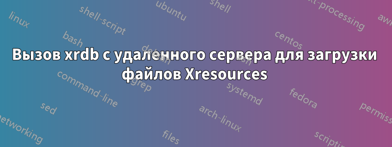 Вызов xrdb с удаленного сервера для загрузки файлов Xresources