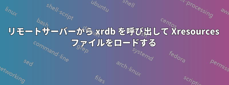 リモートサーバーから xrdb を呼び出して Xresources ファイルをロードする