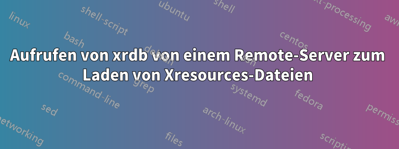 Aufrufen von xrdb von einem Remote-Server zum Laden von Xresources-Dateien