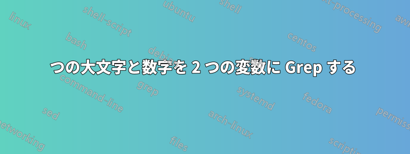 3 つの大文字と数字を 2 つの変数に Grep する 