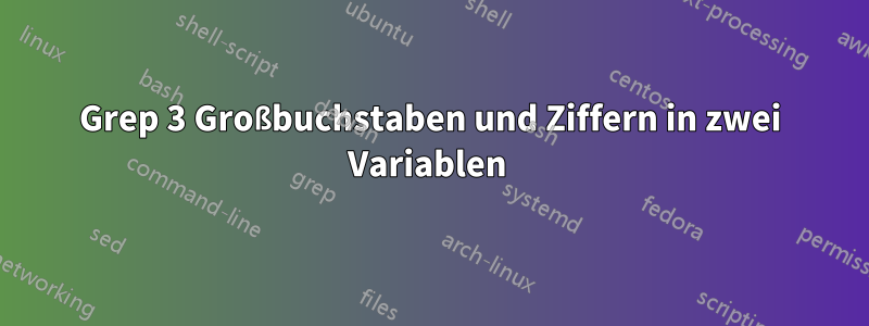 Grep 3 Großbuchstaben und Ziffern in zwei Variablen 