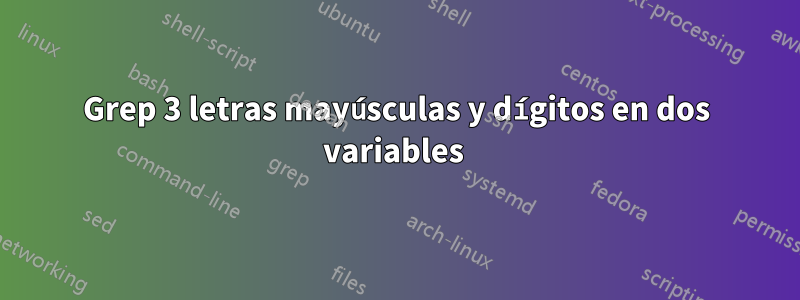 Grep 3 letras mayúsculas y dígitos en dos variables 