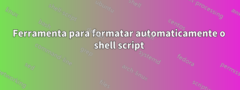 Ferramenta para formatar automaticamente o shell script