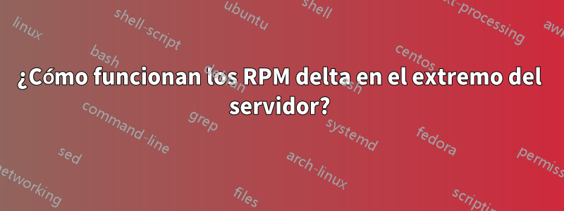 ¿Cómo funcionan los RPM delta en el extremo del servidor?