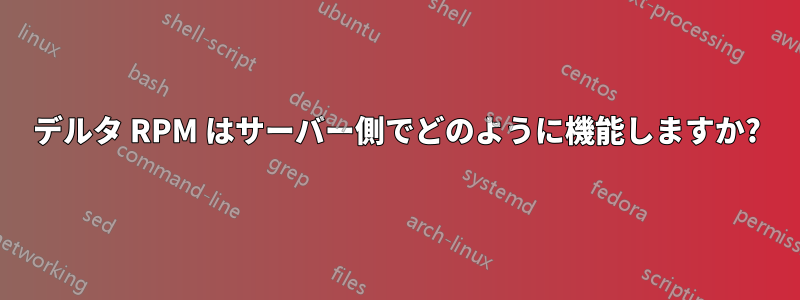 デルタ RPM はサーバー側でどのように機能しますか?