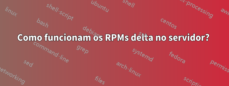 Como funcionam os RPMs delta no servidor?