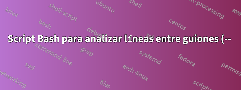 Script Bash para analizar líneas entre guiones (--)