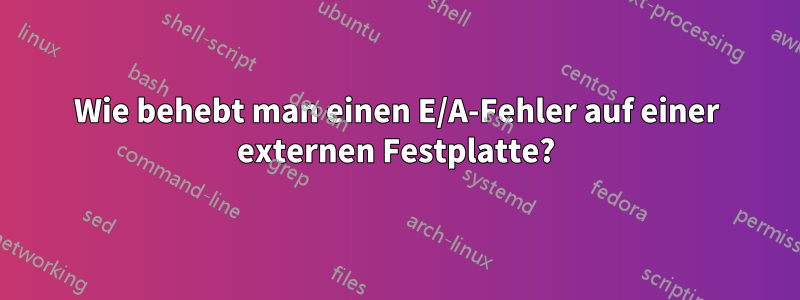 Wie behebt man einen E/A-Fehler auf einer externen Festplatte?