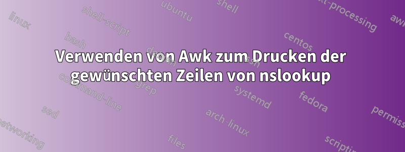 Verwenden von Awk zum Drucken der gewünschten Zeilen von nslookup