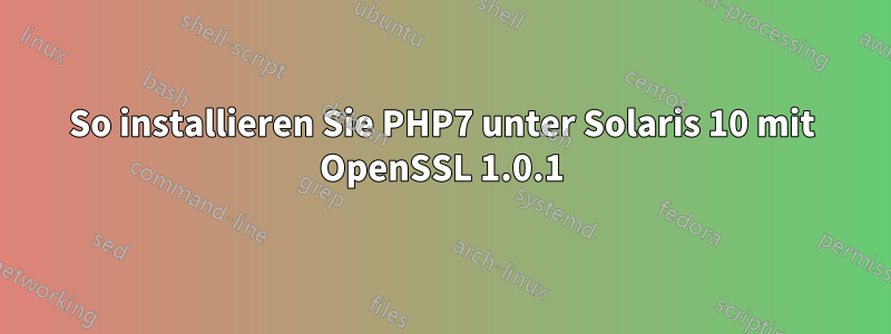 So installieren Sie PHP7 unter Solaris 10 mit OpenSSL 1.0.1