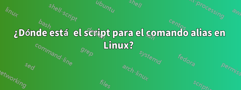 ¿Dónde está el script para el comando alias en Linux? 