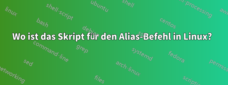 Wo ist das Skript für den Alias-Befehl in Linux? 