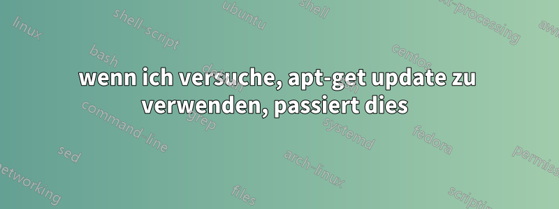 wenn ich versuche, apt-get update zu verwenden, passiert dies 