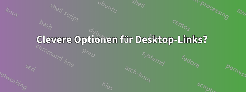 Clevere Optionen für Desktop-Links?