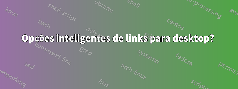 Opções inteligentes de links para desktop?