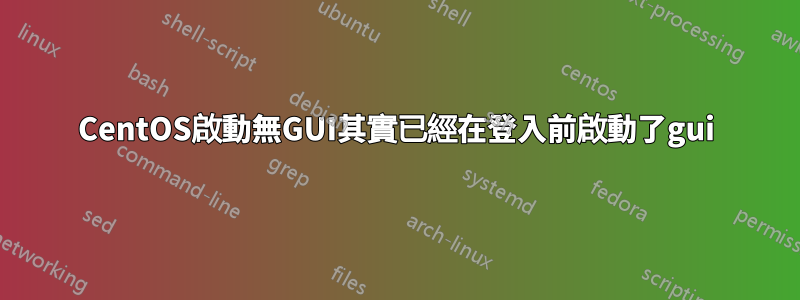 CentOS啟動無GUI其實已經在登入前啟動了gui